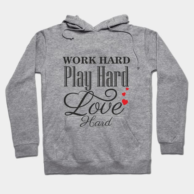 WORK Hard PLAY Hard LOVE Hard Hoodie by karolynmarie